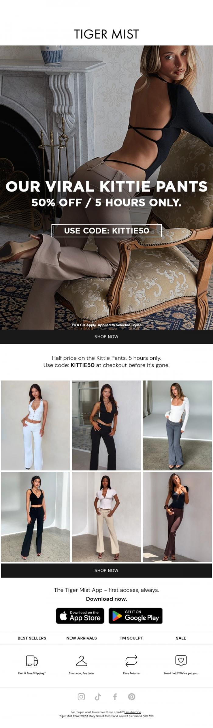 Email Design Inspiration from Tiger Mist, 50% OFF KITTIE PANTS. 5 HOURS ONLY.
